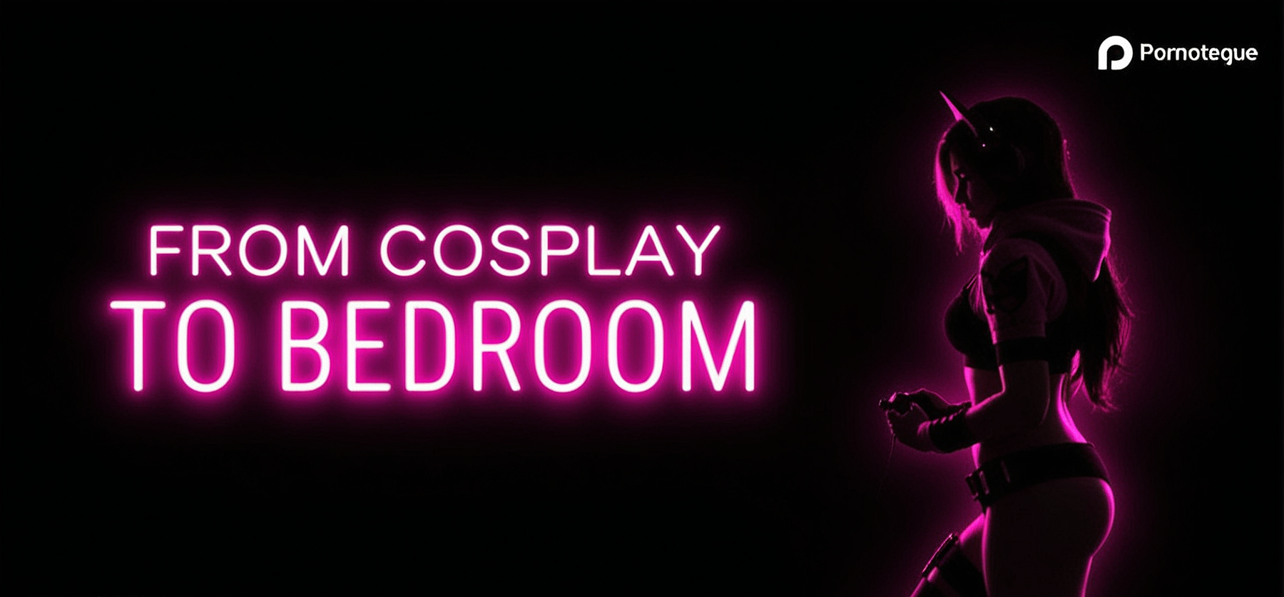 From Cosplay to Bedroom